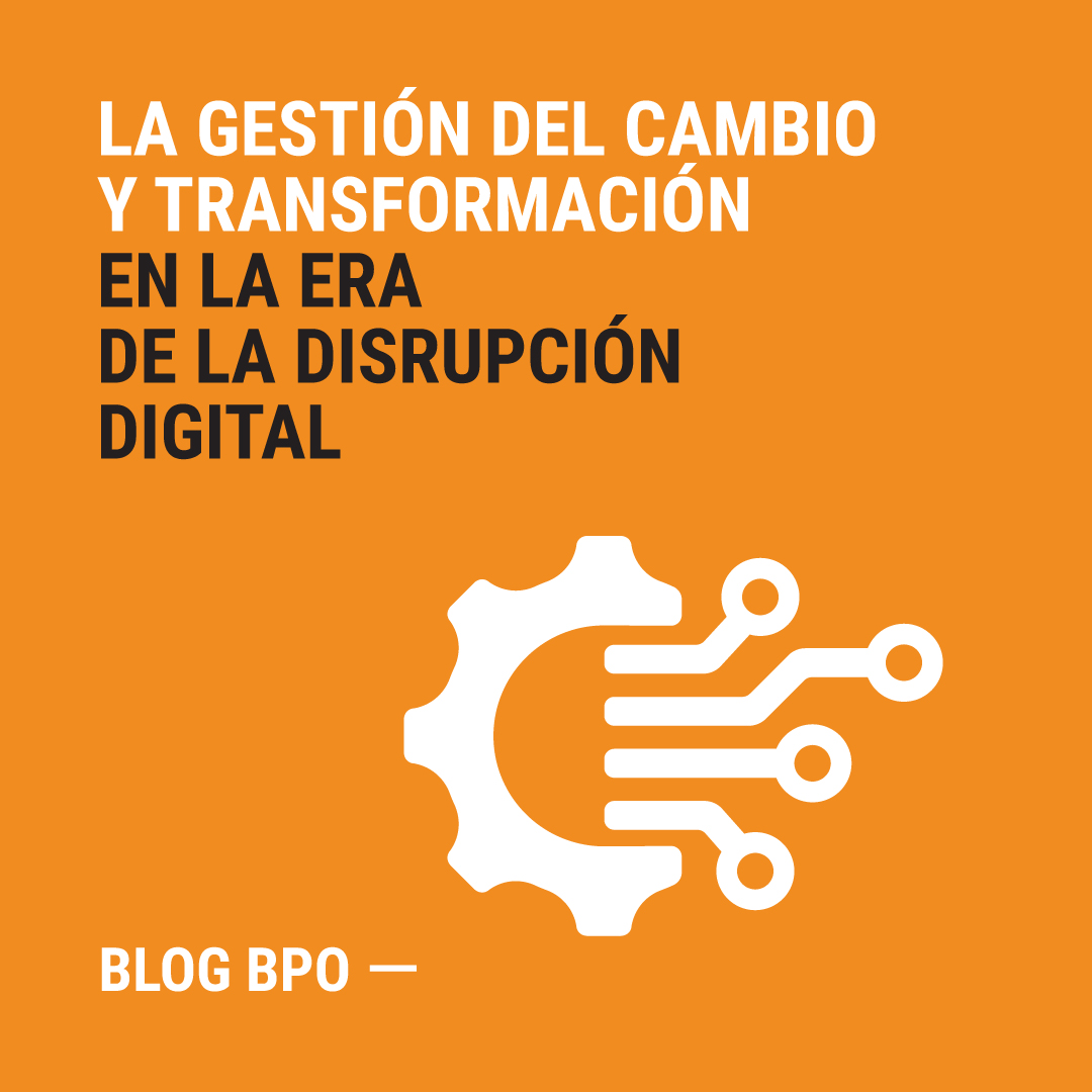 La gestión del cambio y transformación en la era de la disrupción digital