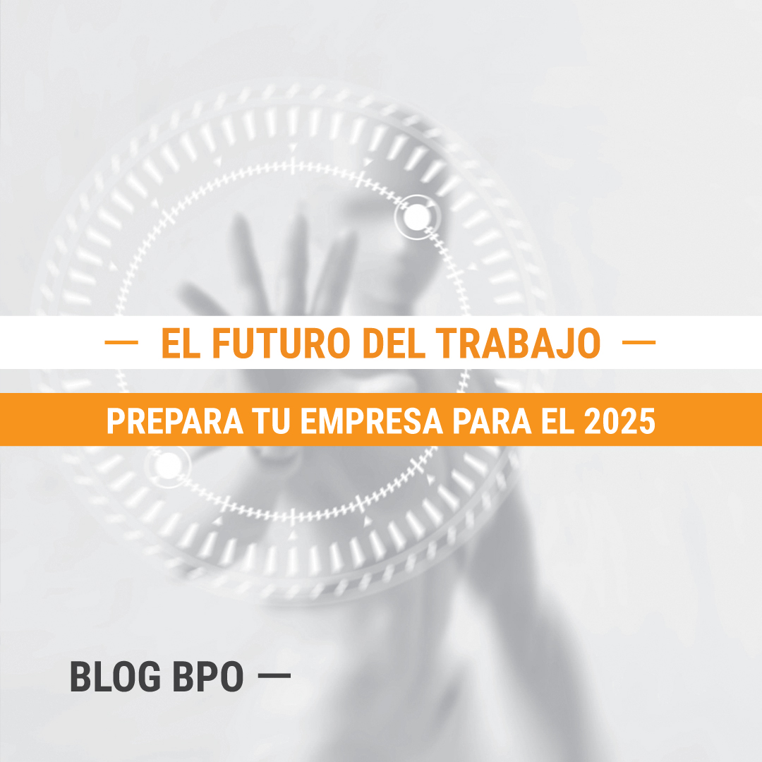 El futuro del trabajo: Preparando tu empresa para el 2025